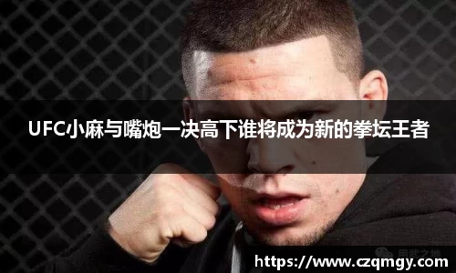 UFC小麻与嘴炮一决高下谁将成为新的拳坛王者