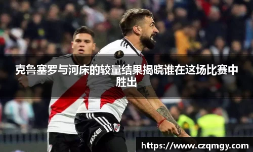 克鲁塞罗与河床的较量结果揭晓谁在这场比赛中胜出